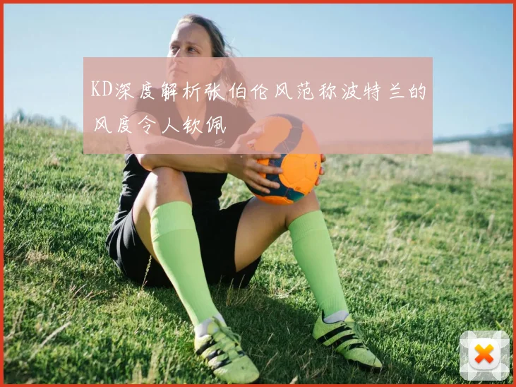 KD深度解析张伯伦风范称波特兰的风度令人钦佩