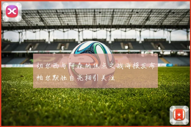 切尔西与阿森纳焦点之战海报发布帕尔默独自亮相引关注